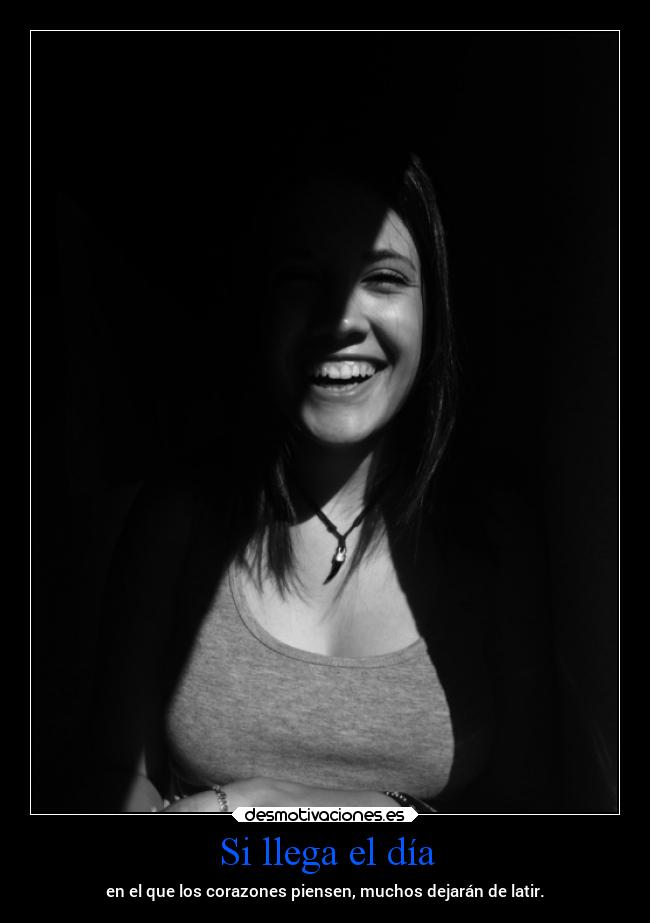 Si llega el día - en el que los corazones piensen, muchos dejarán de latir.