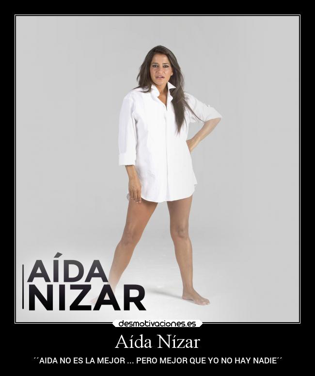 Aída Nízar - ´´AIDA NO ES LA MEJOR ... PERO MEJOR QUE YO NO HAY NADIE´´