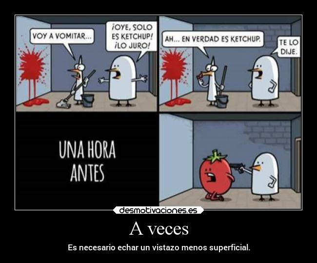 A veces - Es necesario echar un vistazo menos superficial.