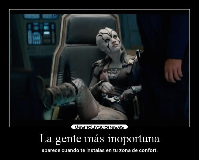 La gente más inoportuna - aparece cuando te instalas en tu zona de confort.