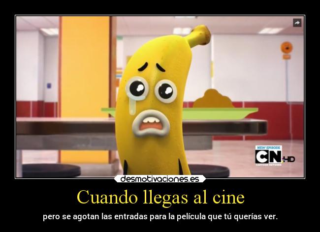 Cuando llegas al cine - pero se agotan las entradas para la película que tú querías ver.