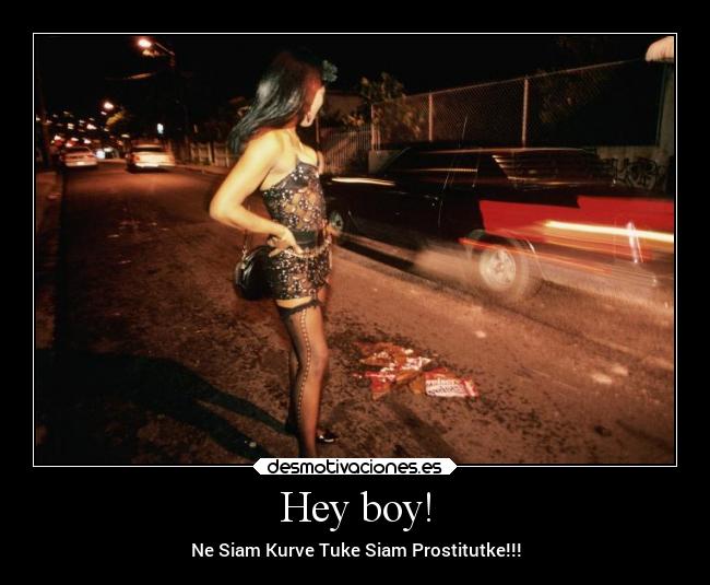 Hey boy! - Ne Siam Kurve Tuke Siam Prostitutke!!!