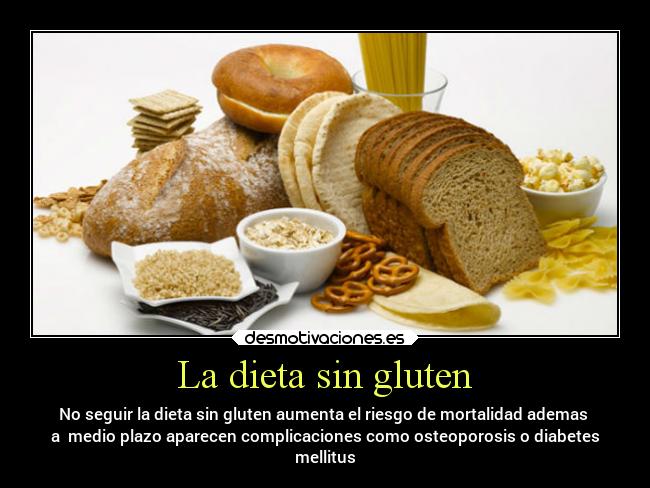 La dieta sin gluten - No seguir la dieta sin gluten aumenta el riesgo de mortalidad ademas
a medio plazo aparecen complicaciones como osteoporosis o diabetes
mellitus