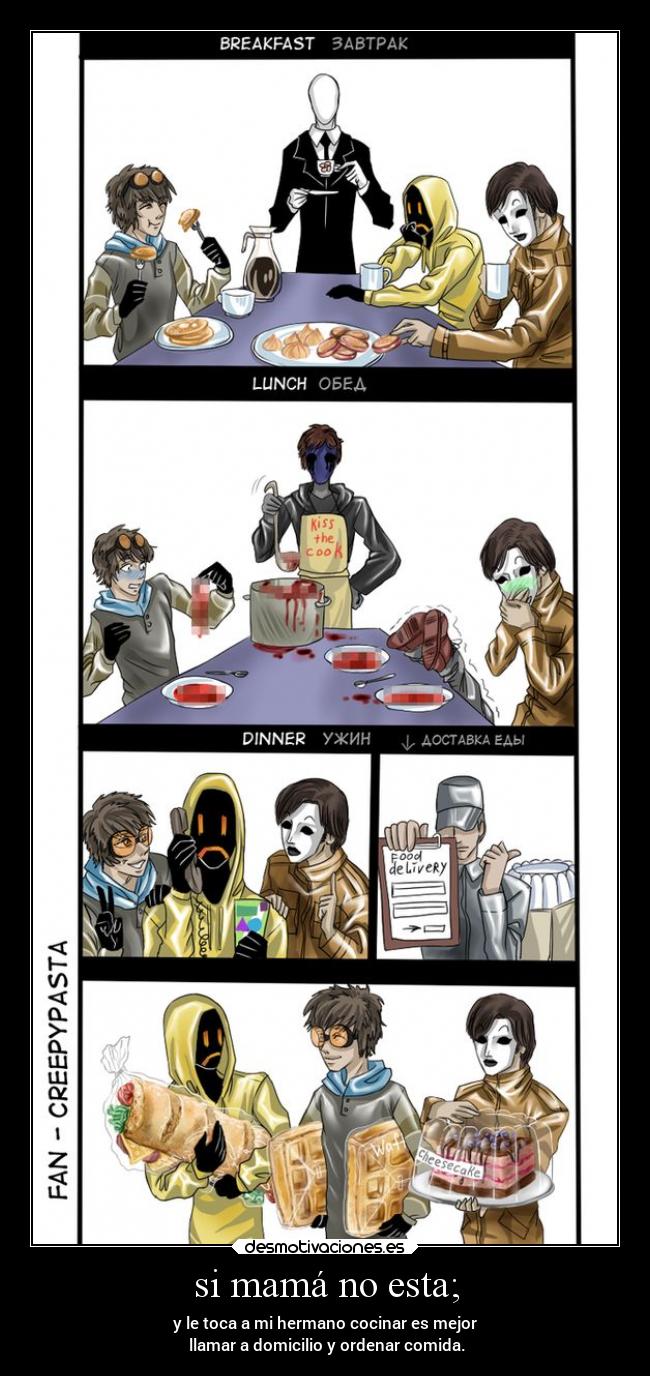 si mamá no esta; - y le toca a mi hermano cocinar es mejor
llamar a domicilio y ordenar comida.
