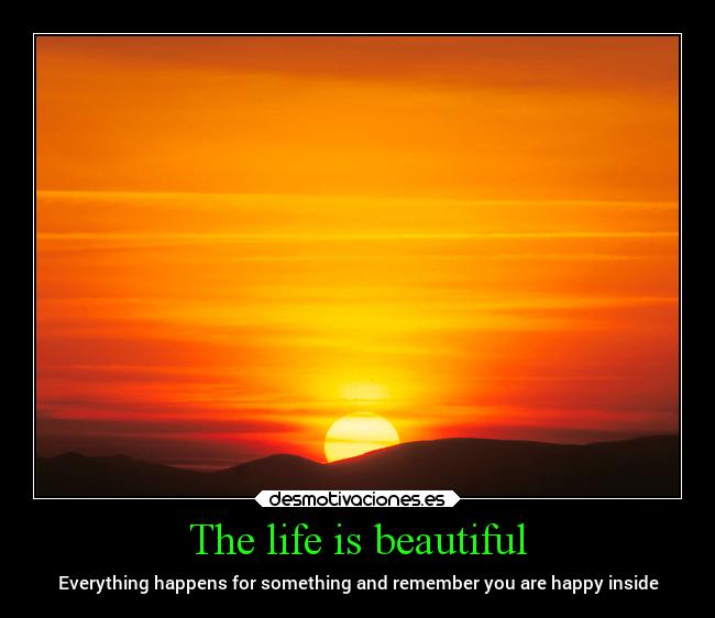 The life is beautiful - Everything happens for something and remember you are happy inside