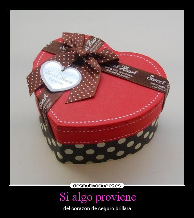 Si algo proviene - del corazón de seguro brillara