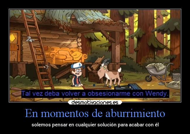 En momentos de aburrimiento - solemos pensar en cualquier solución para acabar con él