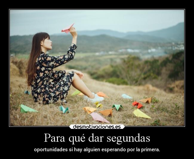 Para qué dar segundas - oportunidades si hay alguien esperando por la primera.