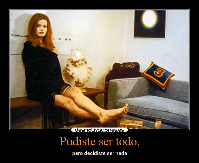 Pudiste ser todo, - pero decidiste ser nada