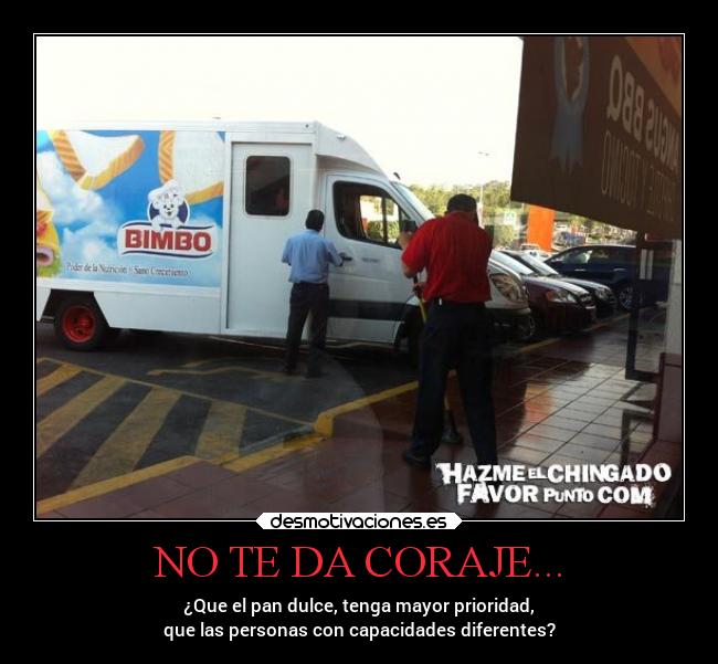 NO TE DA CORAJE... - ¿Que el pan dulce, tenga mayor prioridad,
que las personas con capacidades diferentes?