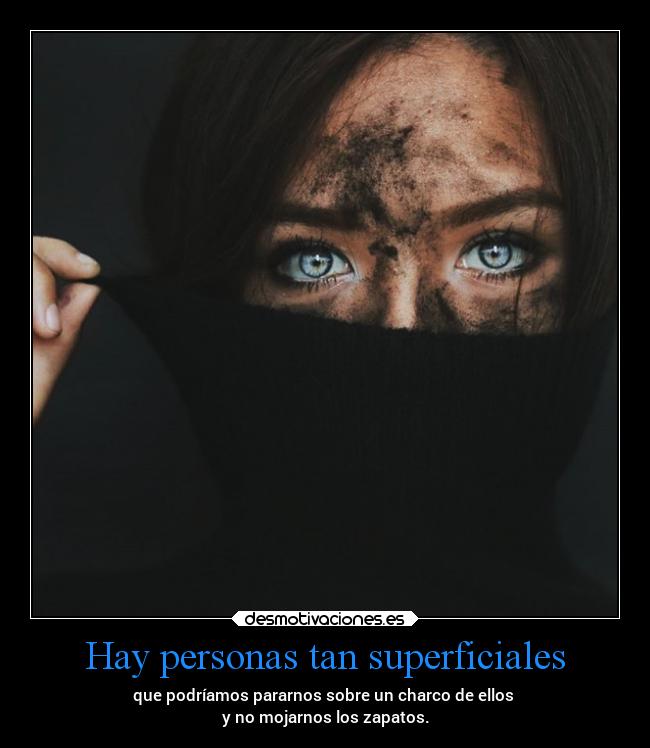Hay personas tan superficiales -