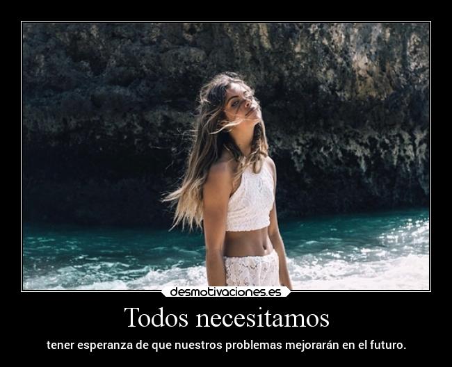 Todos necesitamos - tener esperanza de que nuestros problemas mejorarán en el futuro.