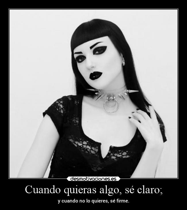 Cuando quieras algo, sé claro; - 