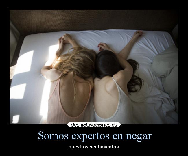 Somos expertos en negar - nuestros sentimientos.