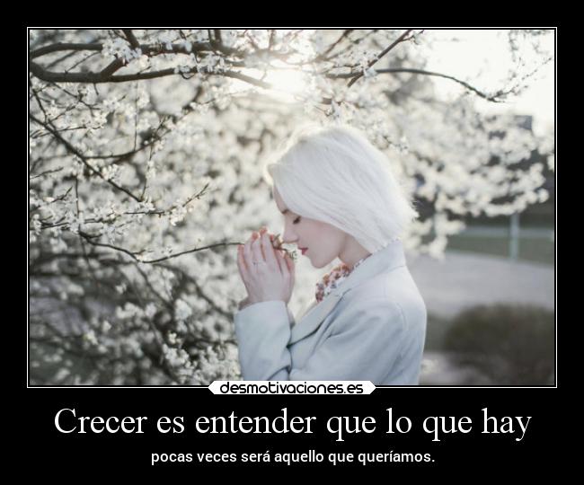 Crecer es entender que lo que hay - 