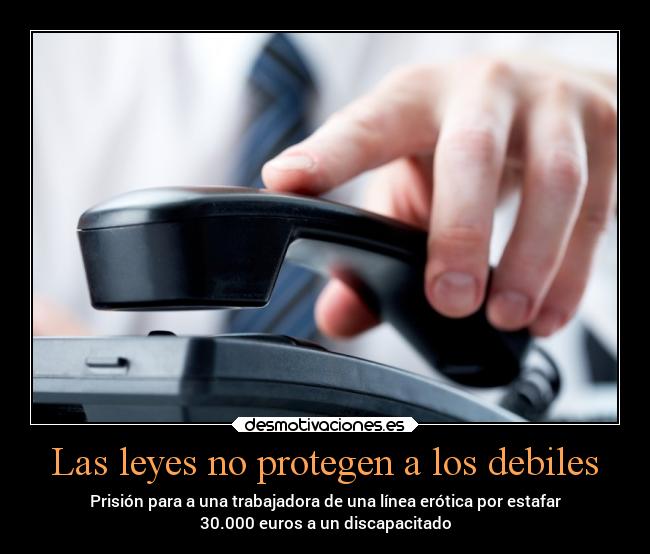 Las leyes no protegen a los debiles - Prisión para a una trabajadora de una línea erótica por estafar
30.000 euros a un discapacitado