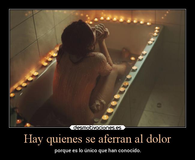 Hay quienes se aferran al dolor -