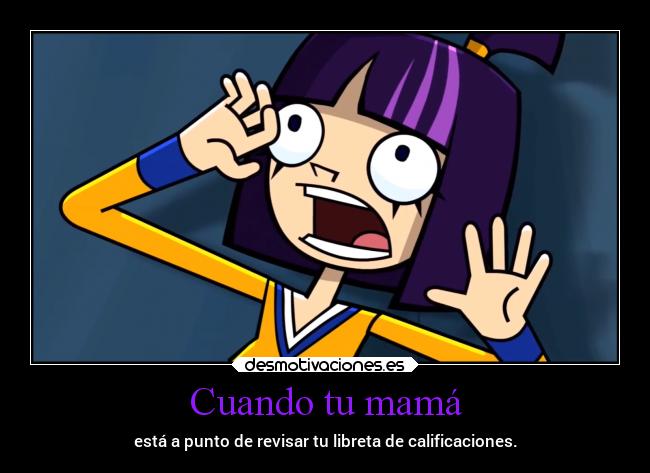 Cuando tu mamá - está a punto de revisar tu libreta de calificaciones.
