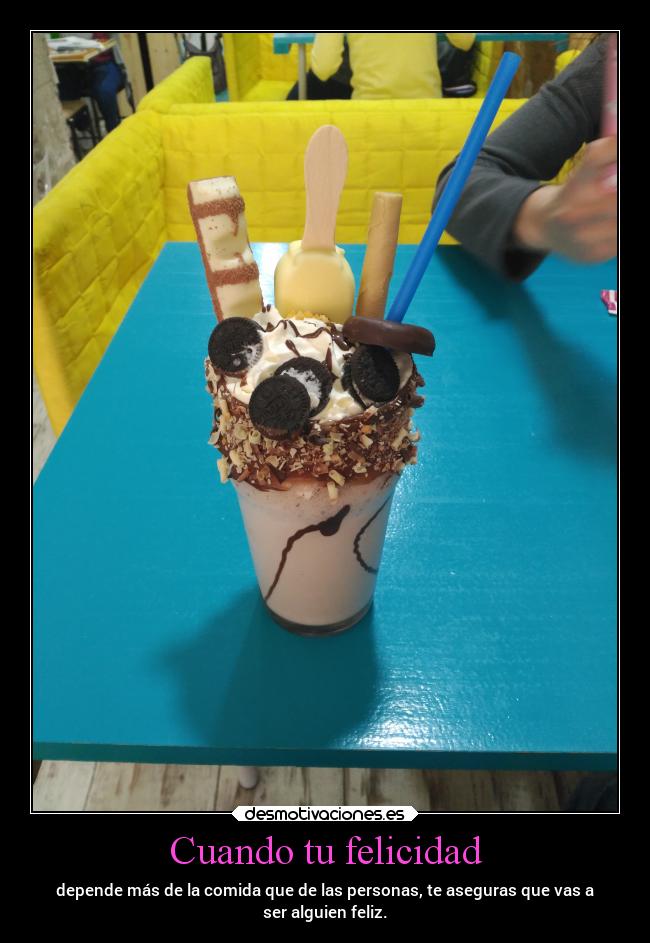 Cuando tu felicidad - depende más de la comida que de las personas, te aseguras que vas a
ser alguien feliz.