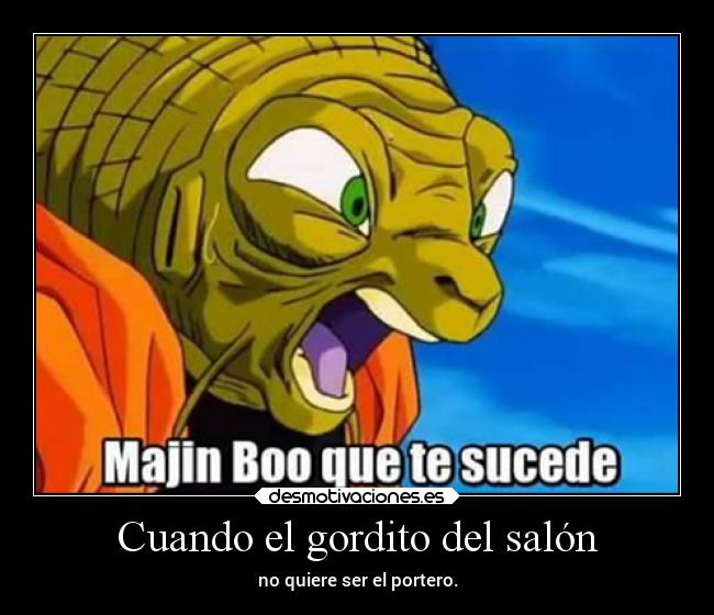 Cuando el gordito del salón - no quiere ser el portero.