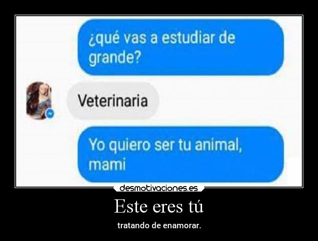 Este eres tú - tratando de enamorar.