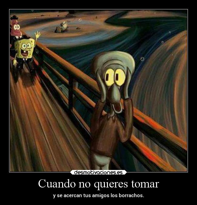 Cuando no quieres tomar - y se acercan tus amigos los borrachos.