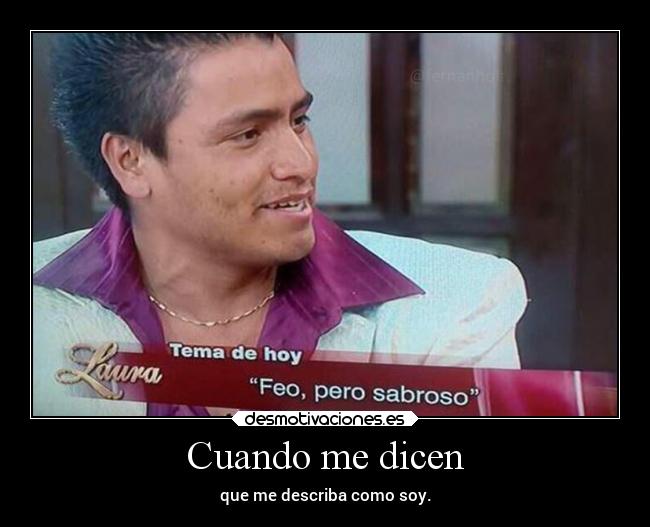 Cuando me dicen - que me describa como soy.