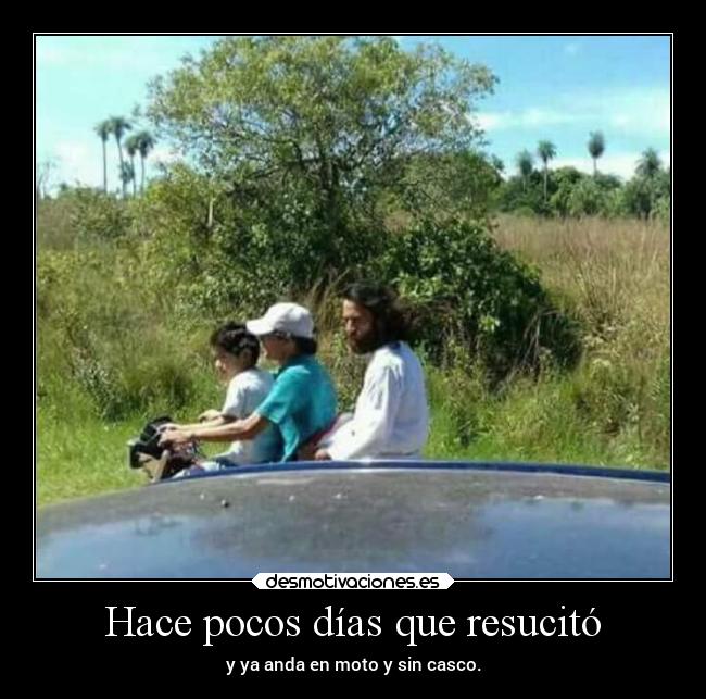 Hace pocos días que resucitó - y ya anda en moto y sin casco.