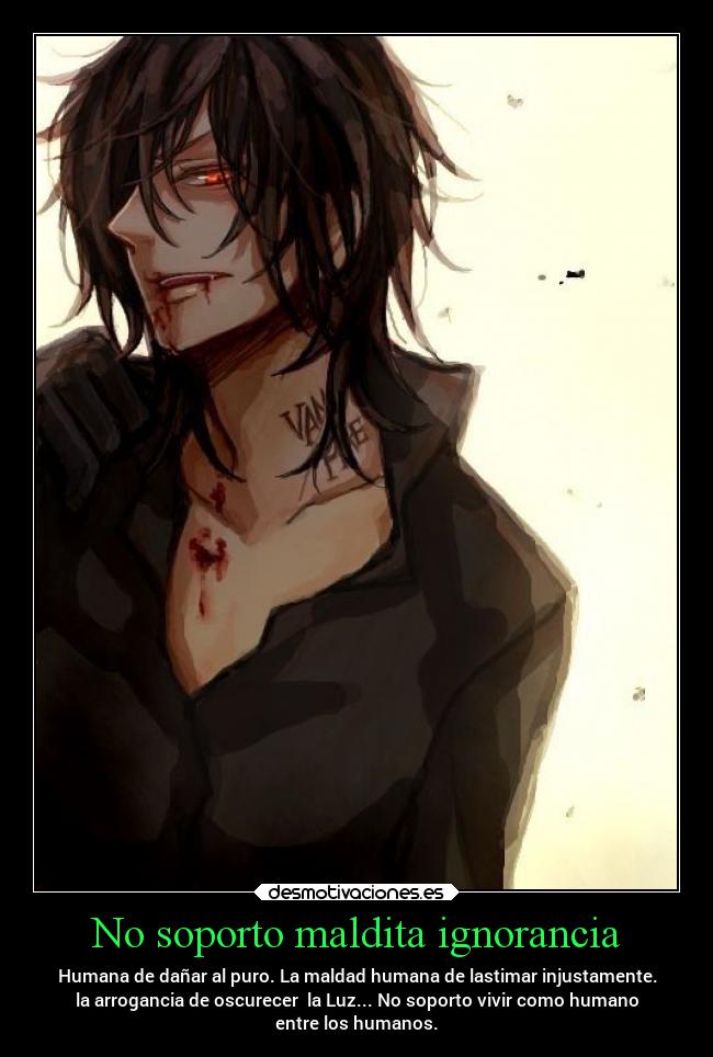 No soporto maldita ignorancia -