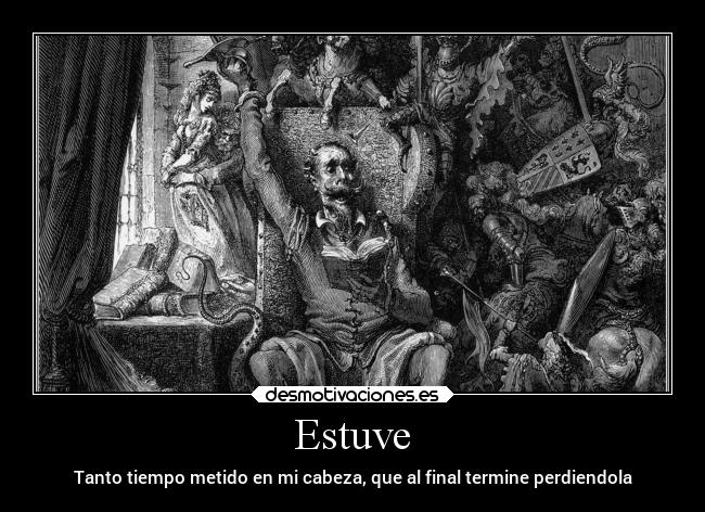 Estuve - Tanto tiempo metido en mi cabeza, que al final termine perdiendola