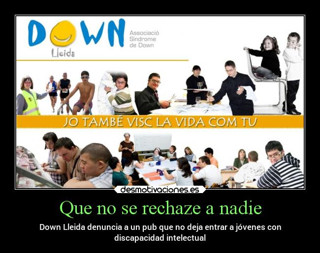 Que no se rechaze a nadie - Down Lleida denuncia a un pub que no deja entrar a jóvenes con
discapacidad intelectual
