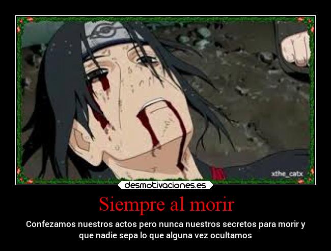 Siempre al morir - Confezamos nuestros actos pero nunca nuestros secretos para morir y
que nadie sepa lo que alguna vez ocultamos