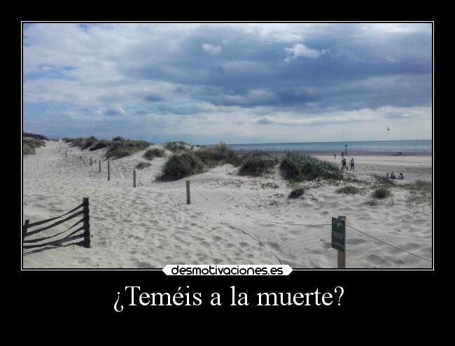 ¿Teméis a la muerte? -