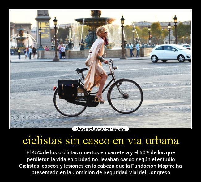 ciclistas sin casco en via urbana - El 45% de los ciclistas muertos en carretera y el 50% de los que
perdieron la vida en ciudad no llevaban casco según el estudio
Ciclistas cascos y lesiones en la cabeza que la Fundación Mapfre ha
presentado en la Comisión de Seguridad Vial del Congreso