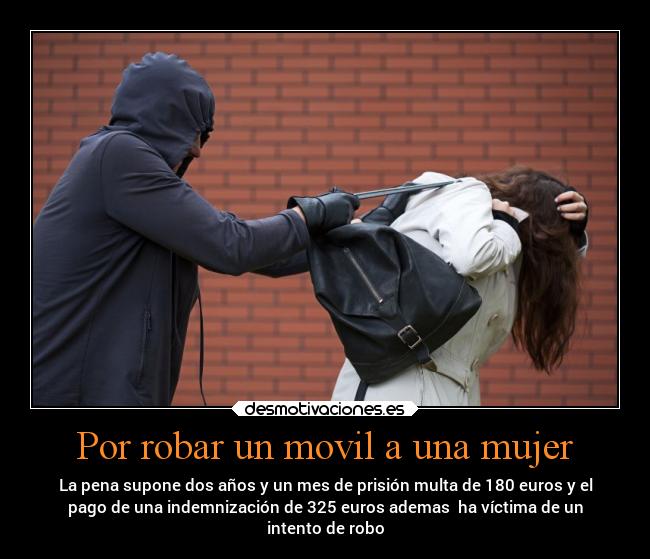 Por robar un movil a una mujer - La pena supone dos años y un mes de prisión multa de 180 euros y el
pago de una indemnización de 325 euros ademas ha víctima de un
intento de robo