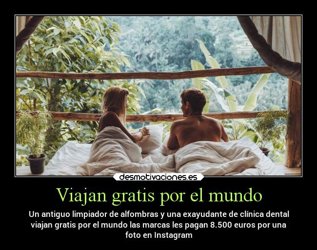 Viajan gratis por el mundo - Un antiguo limpiador de alfombras y una exayudante de clínica dental
viajan gratis por el mundo las marcas les pagan 8.500 euros por una
foto en Instagram
