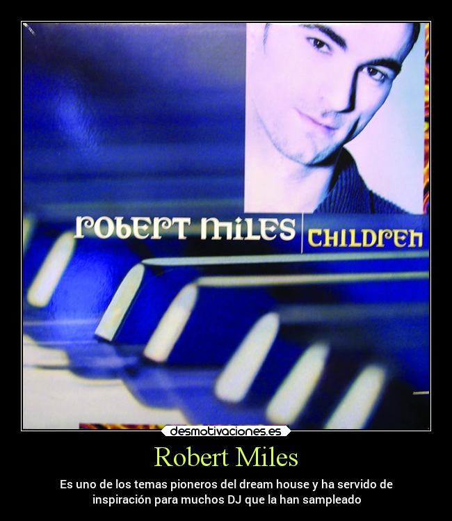 Robert Miles - Es uno de los temas pioneros del dream house y ha servido de
inspiración para muchos DJ que la han sampleado