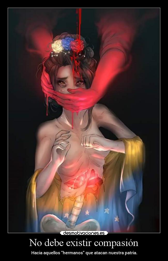 No debe existir compasión - Hacia aquellos hermanos que atacan nuestra patria.