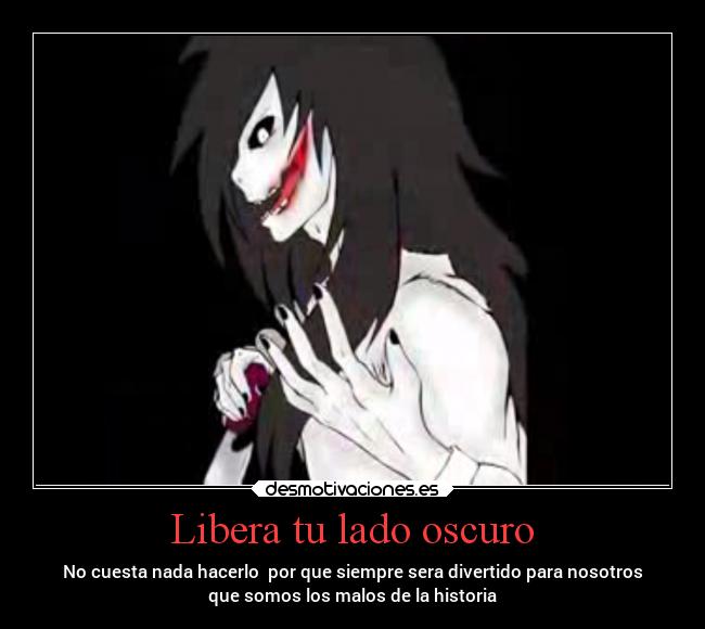 Libera tu lado oscuro - No cuesta nada hacerlo  por que siempre sera divertido para nosotros
que somos los malos de la historia
