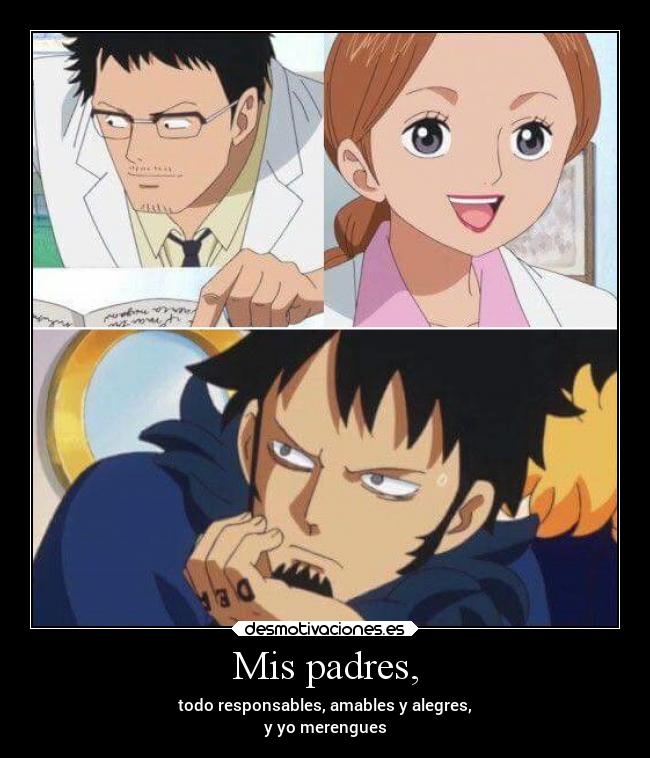 Mis padres, - todo responsables, amables y alegres,
y yo merengues