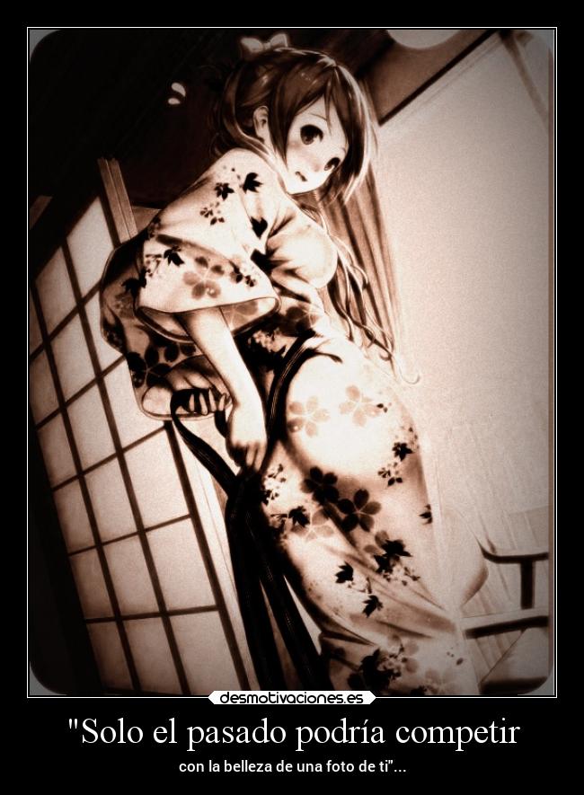 Solo el pasado podría competir - con la belleza de una foto de ti...