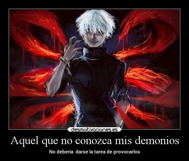 Aquel que no conozca mis demonios - No debería darse la tarea de provocarlos