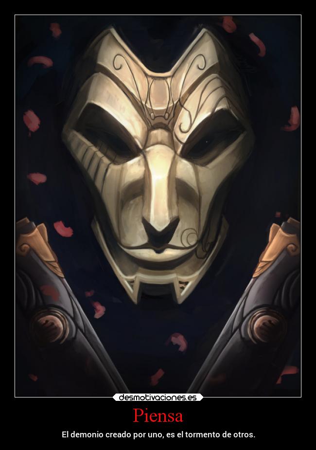 Piensa - El demonio creado por uno, es el tormento de otros.