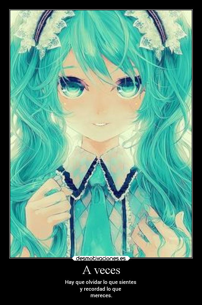 A veces - Hay que olvidar lo que sientes
y recordad lo que
mereces.