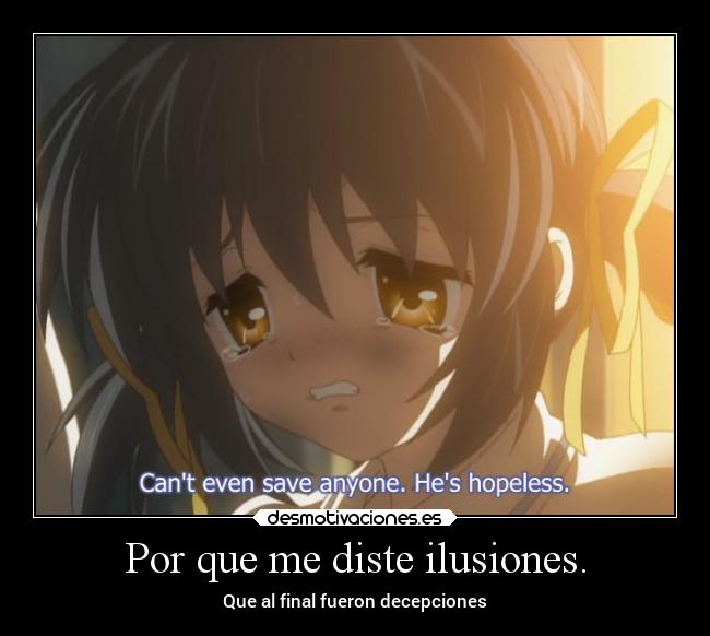 Por que me diste ilusiones. - Que al final fueron decepciones