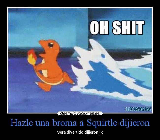 Hazle una broma a Squirtle dijieron - Sera divertido dijieron ;-;