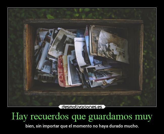 Hay recuerdos que guardamos muy - 