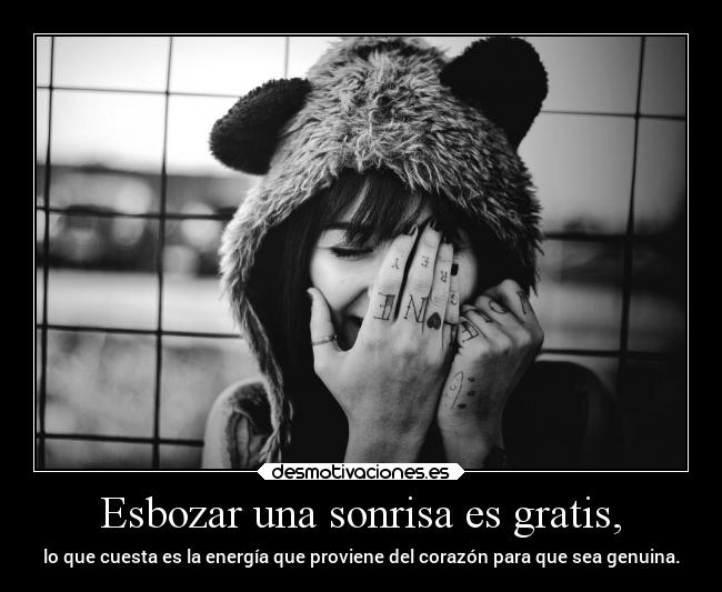 Esbozar una sonrisa es gratis, - 