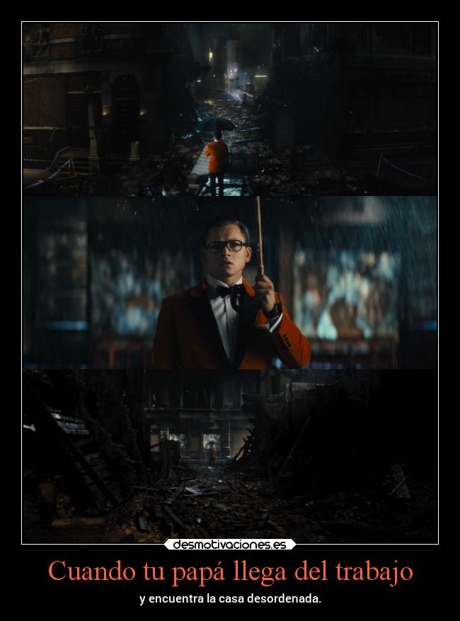 Cuando tu papá llega del trabajo - y encuentra la casa desordenada.