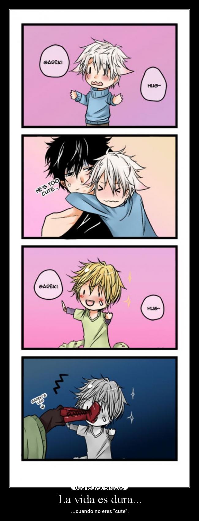 La vida es dura... - ...cuando no eres cute.